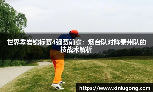 世界攀岩锦标赛4强赛前瞻：烟台队对阵泰州队的技战术解析